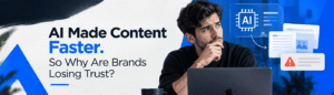 AI Content Trust: Why Faster Content is Costing Brands Credibility